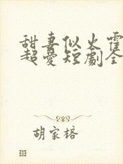 甜妻似火霍爷他超爱短剧全集在线观看