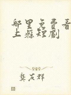 哪里免费看诱她上瘾短剧