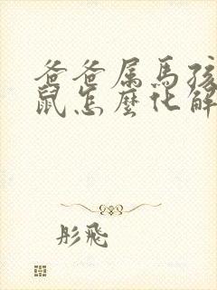 爸爸属马孩子属鼠怎么化解