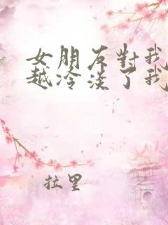 女朋友对我越来越冷淡了我该如何挽回