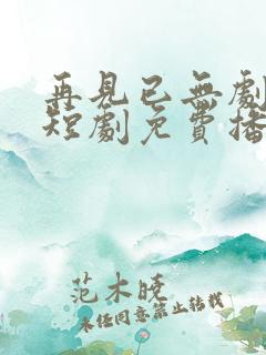 再见已无剧中人短剧免费播放