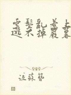 云鬓乱惹上权臣逃不掉严暮