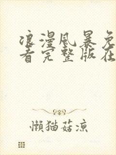 浪漫风暴免费观看完整版在线全集 浪漫风暴免费观看完整版在线全集