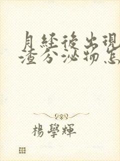 月经后出现豆腐渣分泌物怎么回事