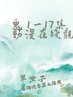 鬼 1一17集动漫在线观看 鬼 1一17集动漫在线观看