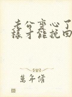老公变心了怎么样才能挽回