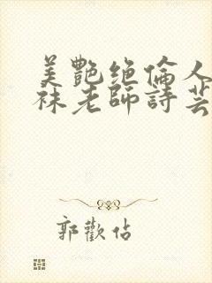 美艳绝伦人妻丝袜老师诗芸