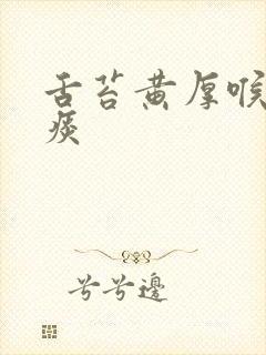 舌苔黄厚喉咙有痰