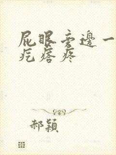 屁眼旁边一个硬疙瘩疼 屁眼旁边一个硬疙瘩疼