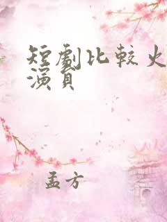短剧比较火的女演员