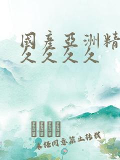 国产亚洲精品久久久久久