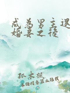 成为男主退婚未婚妻之后