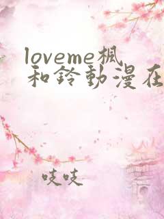 loveme枫和铃动漫在线看