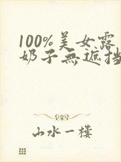 100%美女露奶子无遮挡