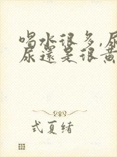 喝水很多,尿的尿还是很黄是怎么回事