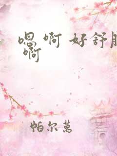 嗯 啊 好舒服 啊