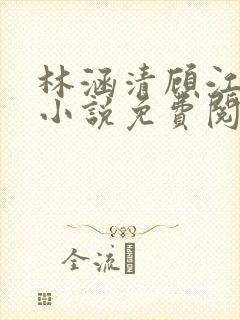 林涵清顾江烨的小说免费阅读无弹窗