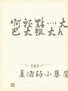 啊轻点灬大ji巴太粗太h