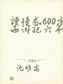 读后感600字西游记六年级