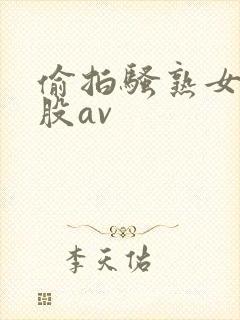 偷拍骚熟女大屁股av