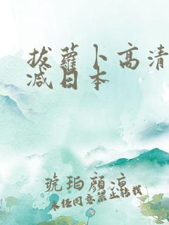 拔萝卜高清无删减日本