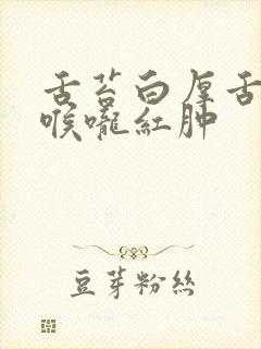 舌苔白厚舌尖红喉咙红肿