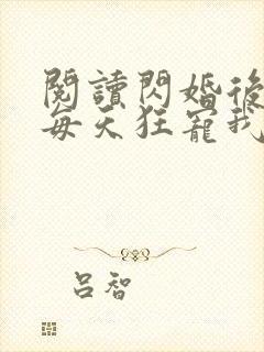 阅读闪婚后大叔每天狂宠我全文