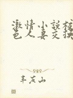 激情小说校园春色人妻交换