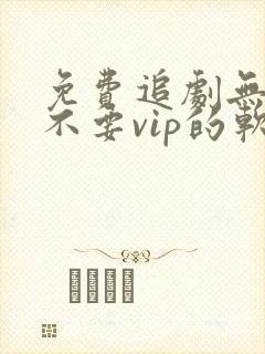 免费追剧无广告不要vip的软件