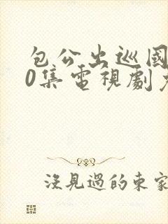 包公出巡国语40集电视剧免费观看