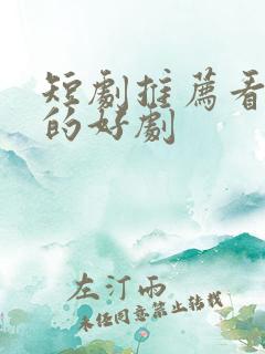 短剧推荐看得到的好剧