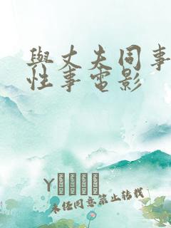 与丈夫同事们的性事电影
