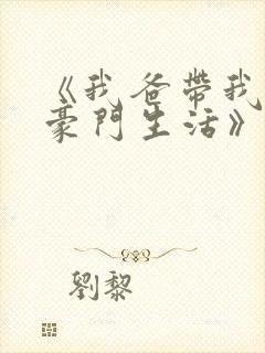《我爸带我过上豪门生活》免费
