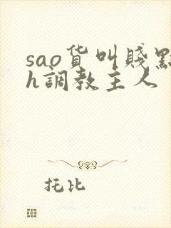 sao货叫贱点h调教主人