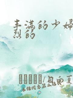 丰满的少妇被猛烈的