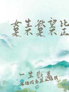 女生欲望比较强是不是不正常