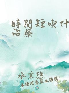 时间短吃什么药治疗