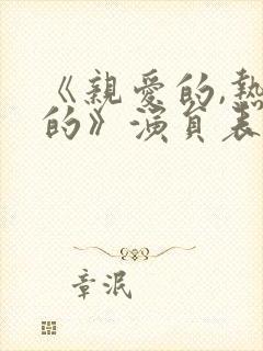 《亲爱的,热爱的》演员表