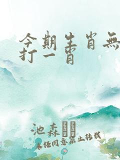 今期生肖无限好打一肖