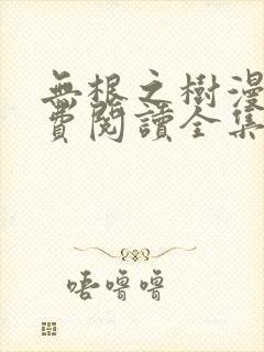 无根之树漫画免费阅读全集漫画