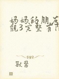 妈妈的朋友3在观3完整有限中字