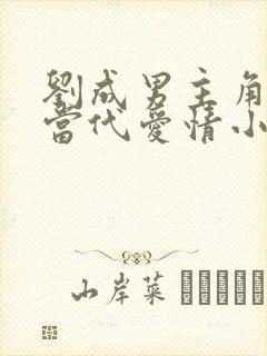 刘成男主角刘雪当代爱情小说免费阅读