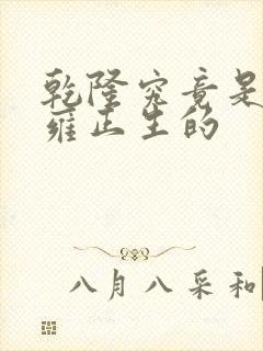 乾隆究竟是不是雍正生的