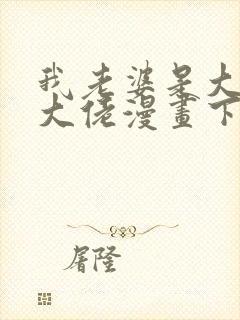 我老婆是大乘期大佬漫画下拉免费