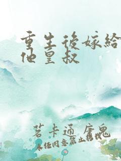 重生后嫁给前夫他皇叔
