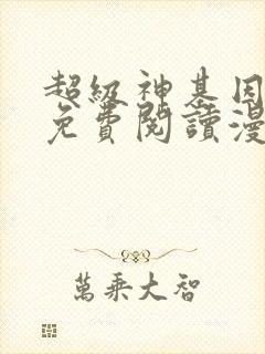 超级神基因漫画免费阅读漫画