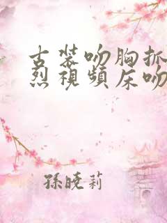 古装吻胸抓胸激烈视频床吻戏