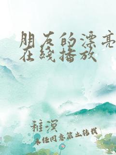 朋友的漂亮母亲在线播放