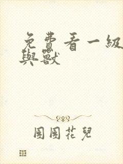 免费看一级片人与兽