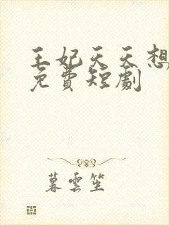 王妃天天想休夫免费短剧